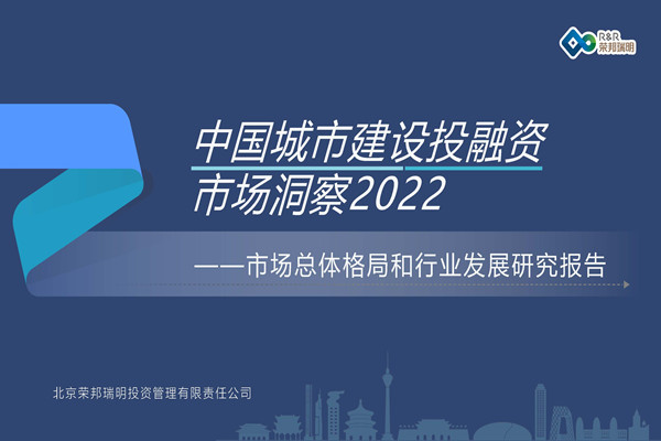 荣邦瑞明：中国城市建设投融资市场洞察2022-市场总体格局和行业发展研究报告(PDF版)