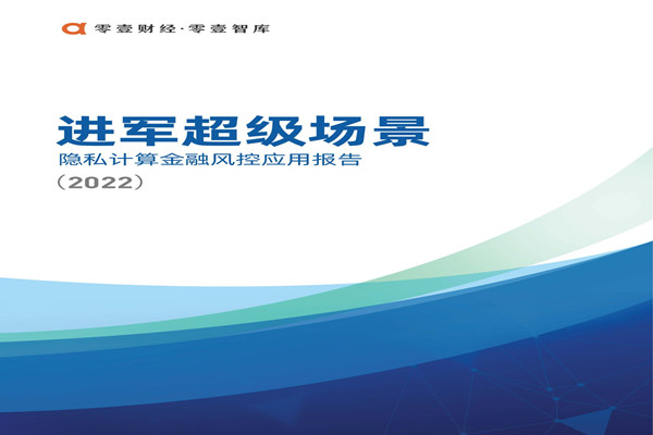 零壹智库：进军超级场景-隐私计算金融风控领域应用报告(2022).pdf(附下载)