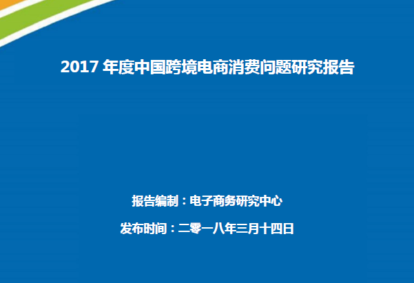 电子商务研究中心：2017年度中国跨境电商消费问题研究报告(44页)（附下载链接）