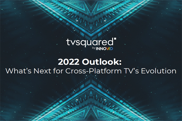 TVSquared：2022年跨平台电视展望报告.pdf(附下载)
