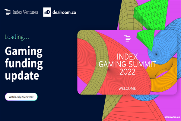 Dealroom & Index Ventures：2022年上半年游戏领域融资情况更新报告.pdf(附下载)
